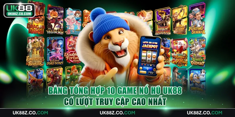 Bảng tổng hợp 10 game nổ hũ UK88 có lượt truy cập cao nhất