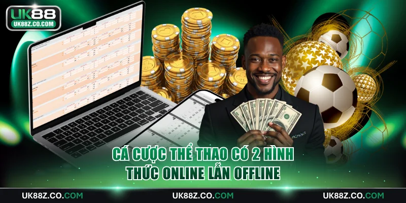 Cá cược thể thao có 2 hình thức online lẫn offline