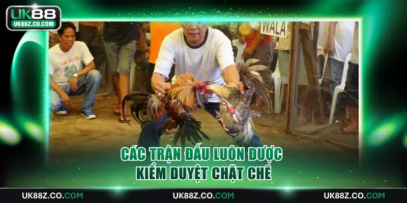Các trận đấu luôn được kiểm duyệt chặt chẽ