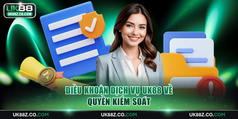 Điều khoản dịch vụ UK88 về quyền kiểm soát