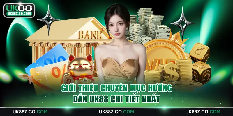 Giới thiệu chuyên mục hướng dẫn UK88 chi tiết nhất