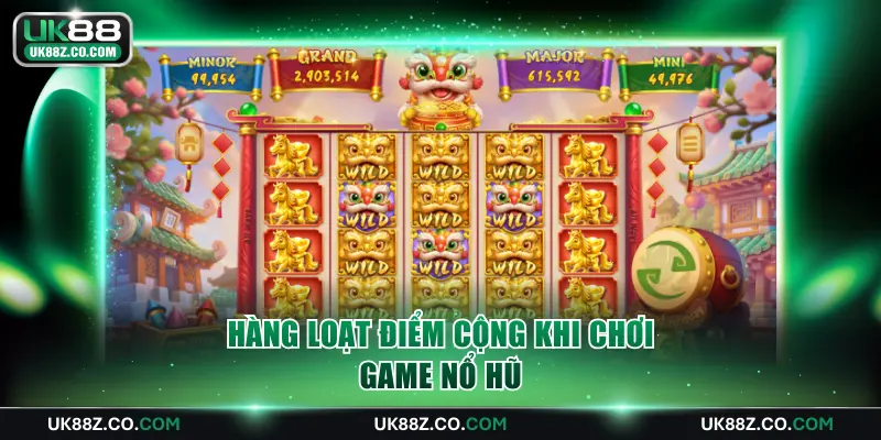 Hàng loạt điểm cộng khi chơi game nổ hũ