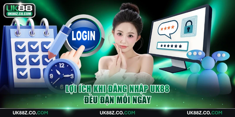 Lợi ích khi đăng nhập UK88 đều đặn mỗi ngày