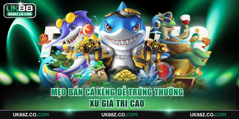 Mẹo bắn cá xèng dễ trúng thưởng xu giá trị cao