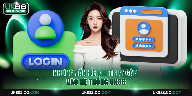 Những vấn đề khi truy cập hệ thống UK88