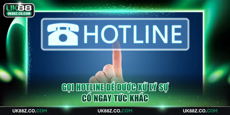 Gọi hotline để được xử lý sự cố ngay tức khắc