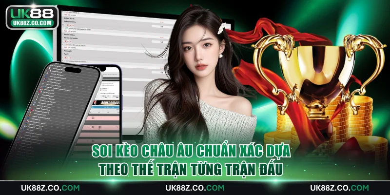 Soi kèo Châu Âu chuẩn xác dựa theo thế trận từng trận đấu