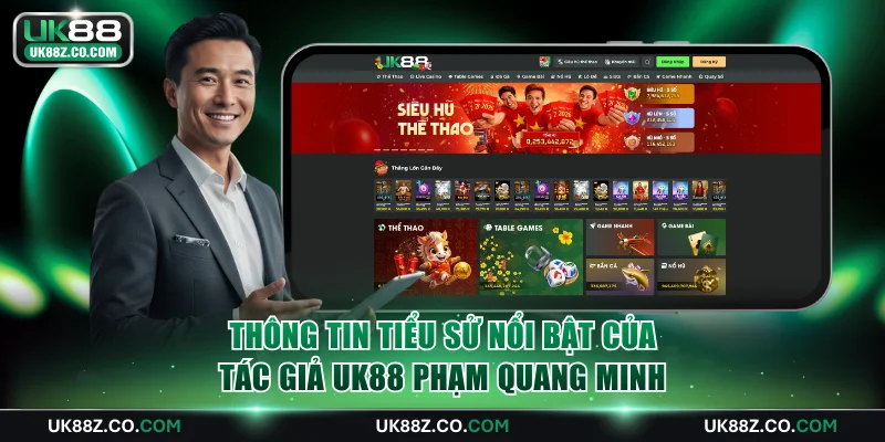 Thông tin tiểu sử nổi bật của tác giả UK88 Phạm Quang Minh