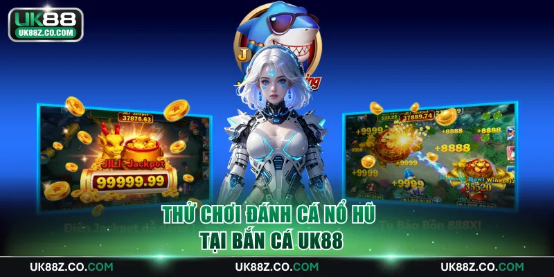 Thử chơi Đánh Cá Nổ Hũ tại Bắn Cá UK88
