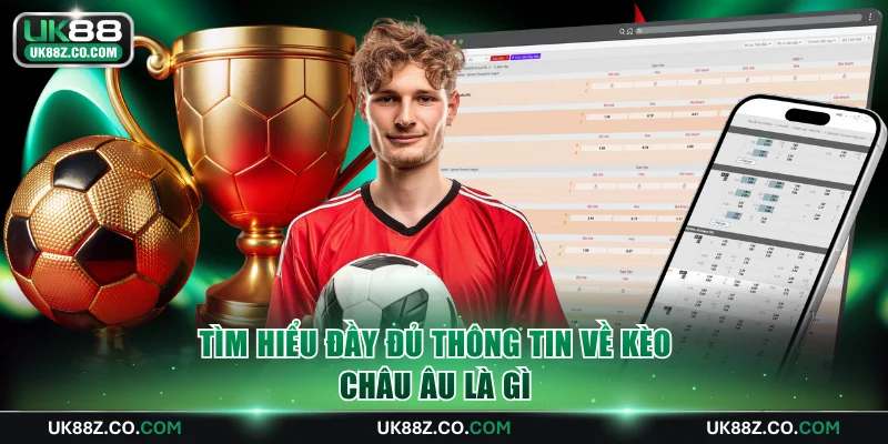 Tìm hiểu đầy đủ thông tin về kèo Châu Âu là gì?