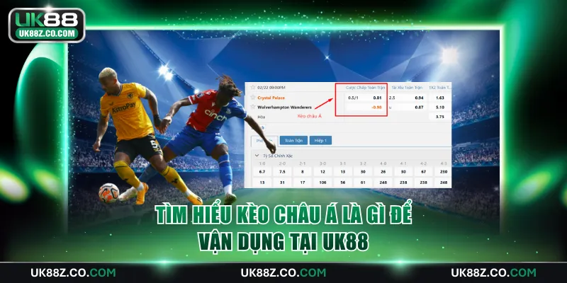 Tìm hiểu kèo châu Á là gì để vận dụng tại UK88