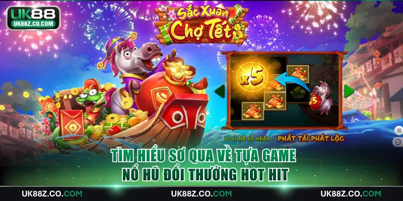 Tìm hiểu sơ qua về tựa game nổ hũ đổi thưởng hot hit
