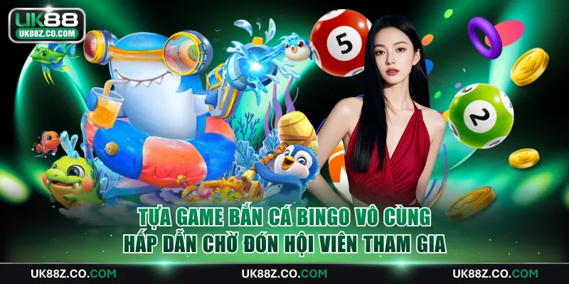 Tựa game bắn cá Bingo vô cùng hấp dẫn chờ đón hội viên tham gia