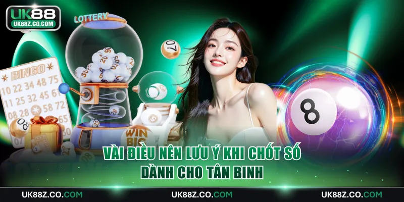 Vài điều nên lưu ý khi chốt số dành cho tân binh