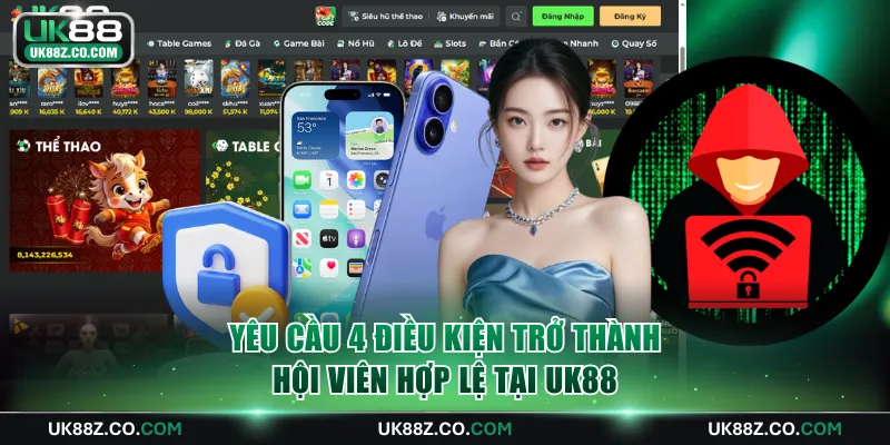 Yêu cầu 4 điều kiện trở thành hội viên hợp lệ tại UK88